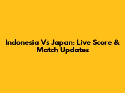 Indonesia Vs Japan: Live Score & Match Updates