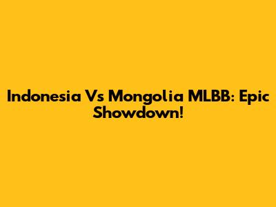 Indonesia Vs Mongolia MLBB: Epic Showdown!