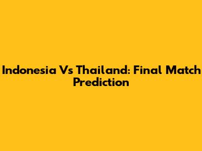 Indonesia Vs Thailand: Final Match Prediction