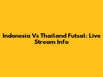 Indonesia Vs Thailand Futsal: Live Stream Info