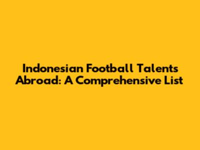 Indonesian Football Talents Abroad: A Comprehensive List