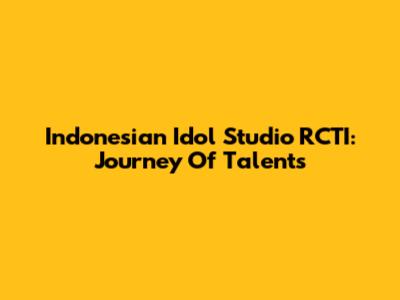 Indonesian Idol Studio RCTI: Journey Of Talents