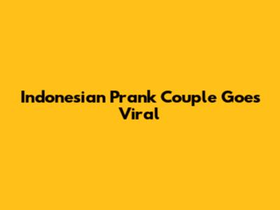 Indonesian Prank Couple Goes Viral