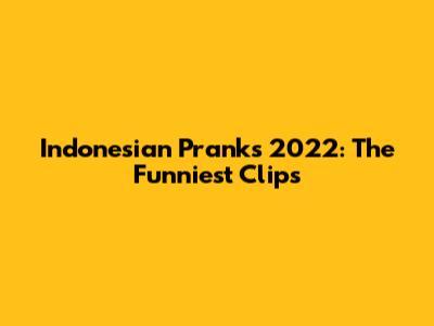Indonesian Pranks 2022: The Funniest Clips