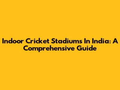 Indoor Cricket Stadiums In India: A Comprehensive Guide