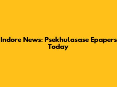 Indore News: Psekhulasase Epapers Today