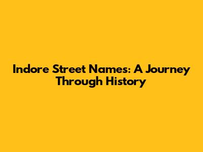 Indore Street Names: A Journey Through History