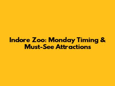 Indore Zoo: Monday Timing & Must-See Attractions