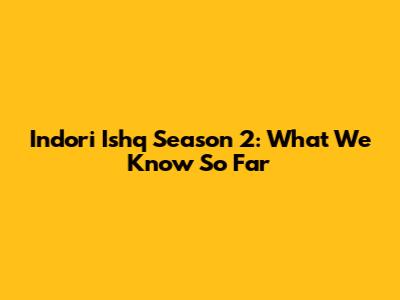 Indori Ishq Season 2: What We Know So Far