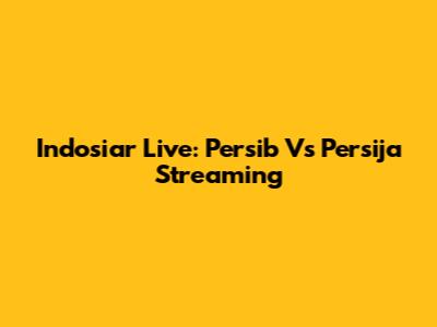 Indosiar Live: Persib Vs Persija Streaming