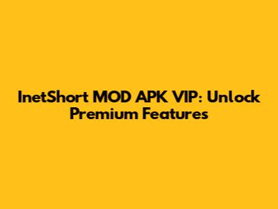 InetShort MOD APK VIP: Unlock Premium Features