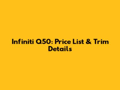 Infiniti Q50: Price List & Trim Details