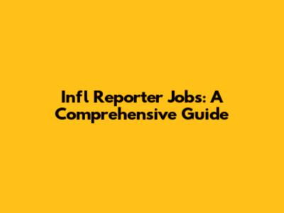Infl Reporter Jobs: A Comprehensive Guide