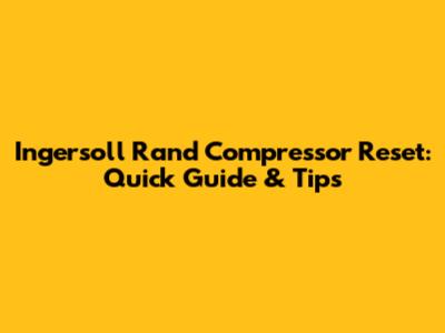 Ingersoll Rand Compressor Reset: Quick Guide & Tips