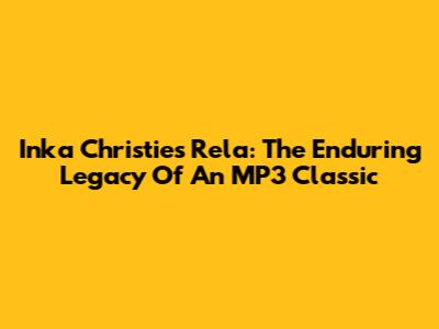 Inka Christie's 'Rela': The Enduring Legacy Of An MP3 Classic