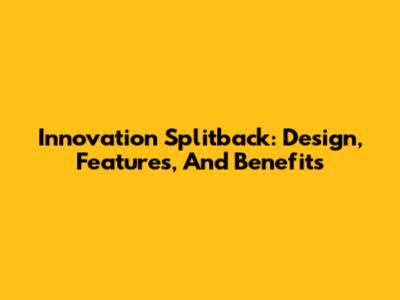 Innovation Splitback: Design, Features, And Benefits