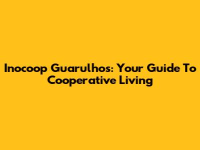 Inocoop Guarulhos: Your Guide To Cooperative Living
