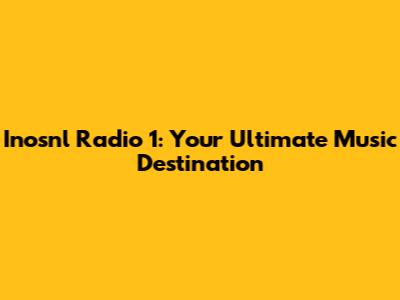 Inosnl Radio 1: Your Ultimate Music Destination