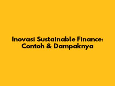 Inovasi Sustainable Finance: Contoh & Dampaknya