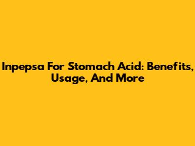 Inpepsa For Stomach Acid: Benefits, Usage, And More