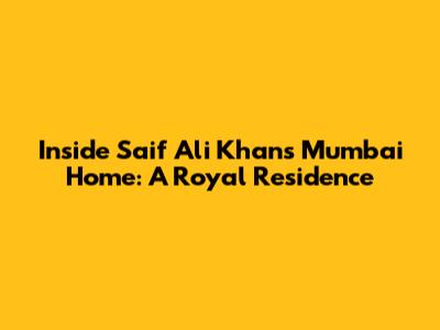 Inside Saif Ali Khan's Mumbai Home: A Royal Residence