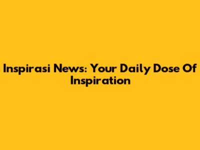 Inspirasi News: Your Daily Dose Of Inspiration