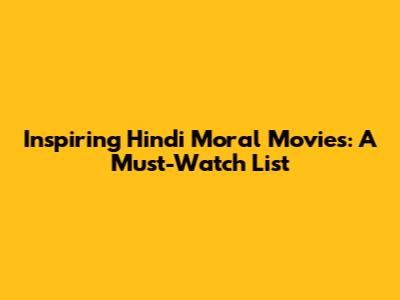 Inspiring Hindi Moral Movies: A Must-Watch List