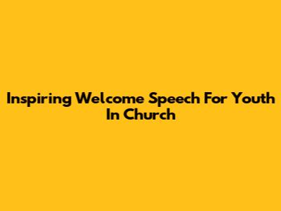 Inspiring Welcome Speech For Youth In Church