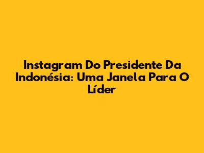 Instagram Do Presidente Da Indonésia: Uma Janela Para O Líder