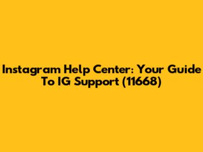 Instagram Help Center: Your Guide To IG Support (11668)