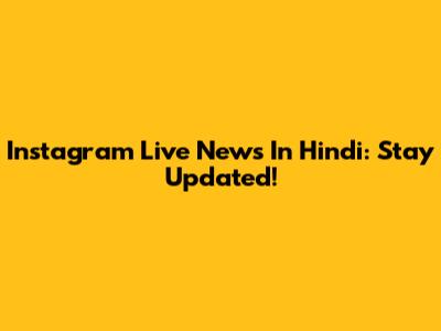 Instagram Live News In Hindi: Stay Updated!