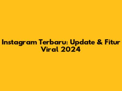 Instagram Terbaru: Update & Fitur Viral 2024