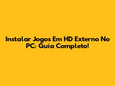 Instalar Jogos Em HD Externo No PC: Guia Completo!