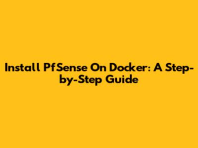 Install PfSense On Docker: A Step-by-Step Guide