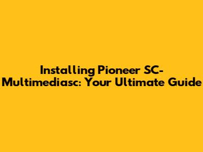 Installing Pioneer SC-Multimediasc: Your Ultimate Guide