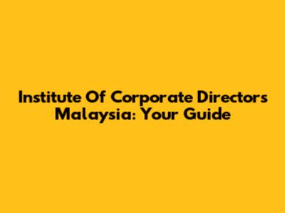 Institute Of Corporate Directors Malaysia: Your Guide