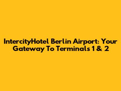 IntercityHotel Berlin Airport: Your Gateway To Terminals 1 & 2