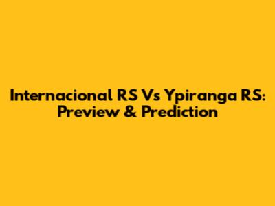 Internacional RS Vs Ypiranga RS: Preview & Prediction