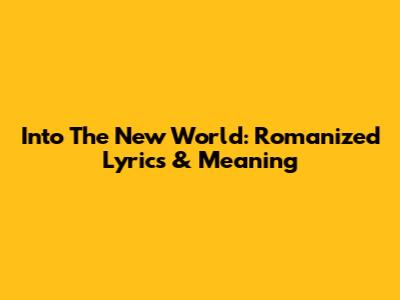Into The New World: Romanized Lyrics & Meaning