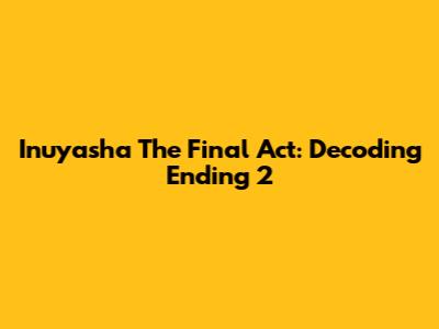 Inuyasha The Final Act: Decoding Ending 2