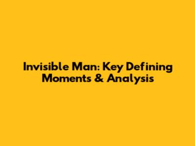 Invisible Man: Key Defining Moments & Analysis