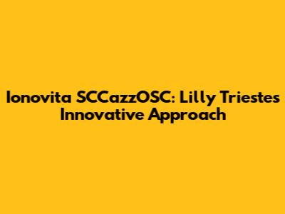 Ionovita SCCazzOSC: Lilly Trieste's Innovative Approach
