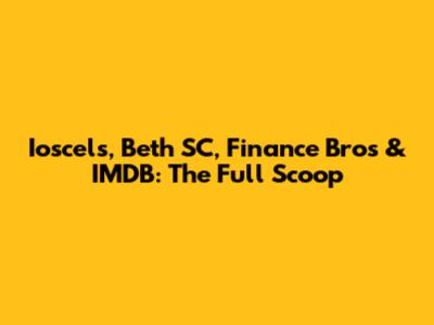 Ioscels, Beth SC, Finance Bros & IMDB: The Full Scoop