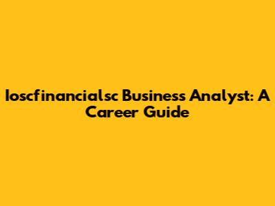 Ioscfinancialsc Business Analyst: A Career Guide