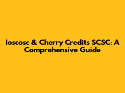 Ioscosc & Cherry Credits SCSC: A Comprehensive Guide