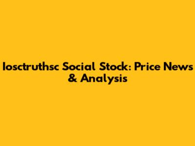 Iosctruthsc Social Stock: Price News & Analysis