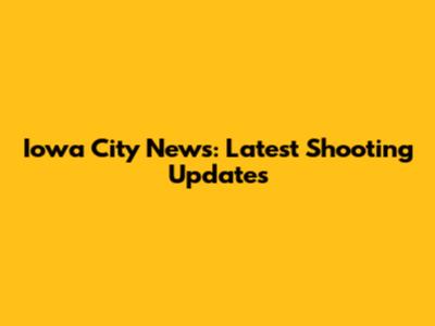 Iowa City News: Latest Shooting Updates