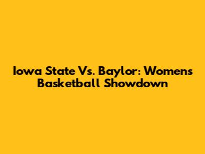 Iowa State Vs. Baylor: Women's Basketball Showdown