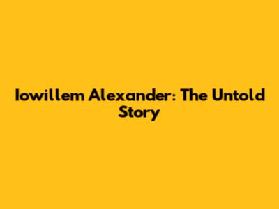 Iowillem Alexander: The Untold Story