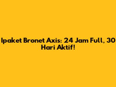 Ipaket Bronet Axis: 24 Jam Full, 30 Hari Aktif!